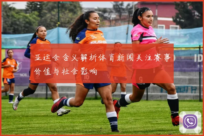 亚运会含义解析体育新闻关注赛事价值与社会影响