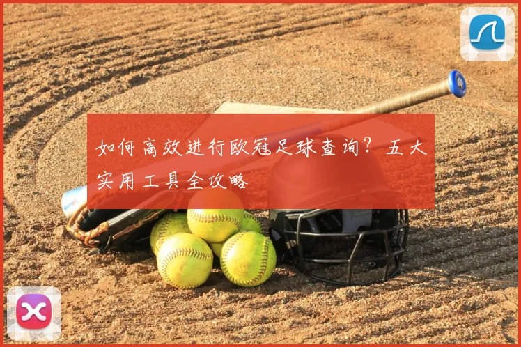 如何高效进行欧冠足球查询？五大实用工具全攻略